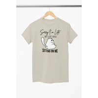Funny Cat Shirt – Sorry I’m Late My Cat Was Sitting on Me – Cat Lover T-Shirt – Unisex Tee-Shirt in a Cup